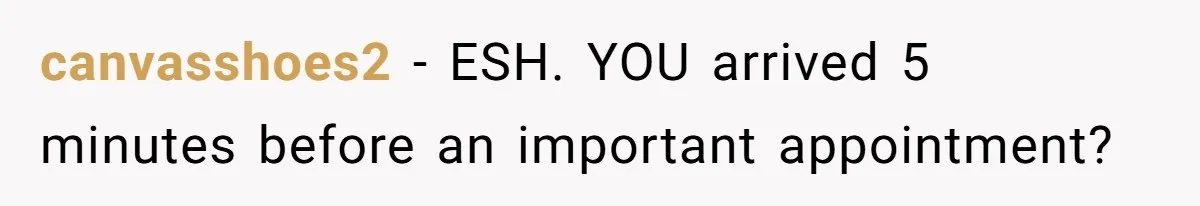 canvasshoes2 − ESH. YOU arrived 5 minutes before an important appointment?