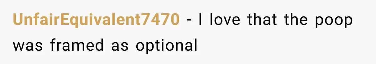 UnfairEquivalent7470 − I love that the poop was framed as optional