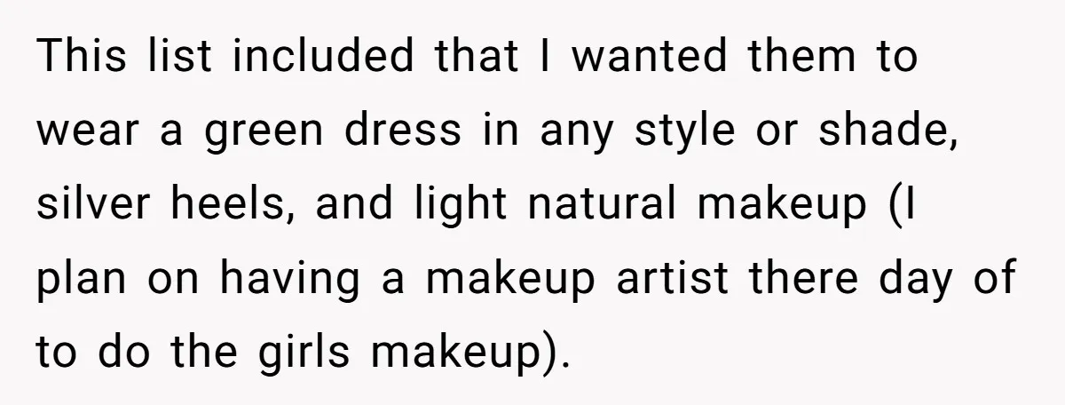 This list included that I wanted them to wear a green dress in any style or shade, silver heels, and light natural makeup (I plan on having a makeup artist...