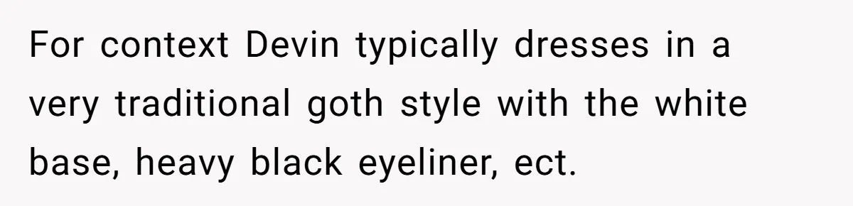 For context Devin typically dresses in a very traditional goth style with the white base, heavy black eyeliner, ect.