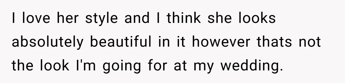 I love her style and I think she looks absolutely beautiful in it however thats not the look I'm going for at my wedding.