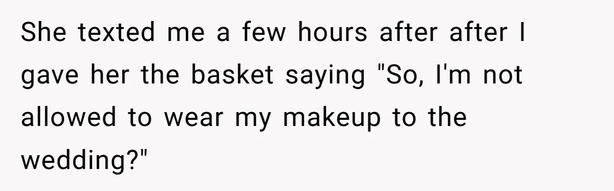 She texted me a few hours after after I gave her the basket saying "So, I'm not allowed to wear my makeup to the wedding?"
