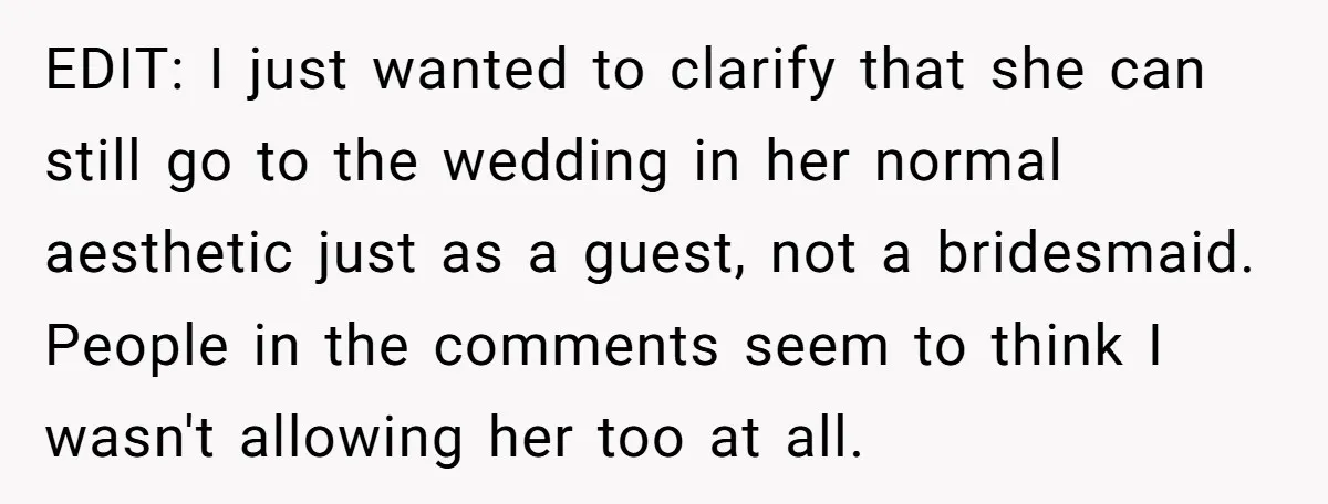 EDIT: I just wanted to clarify that she can still go to the wedding in her normal aesthetic just as a guest, not a bridesmaid. People in the comments seem...