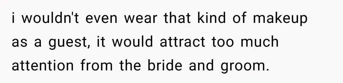 i wouldn't even wear that kind of makeup as a guest, it would attract too much attention from the bride and groom.