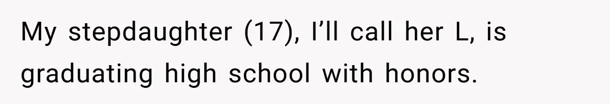 My stepdaughter (17), I’ll call her L, is graduating high school with honors.
