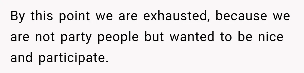 By this point we are exhausted, because we are not party people but wanted to be nice and participate.