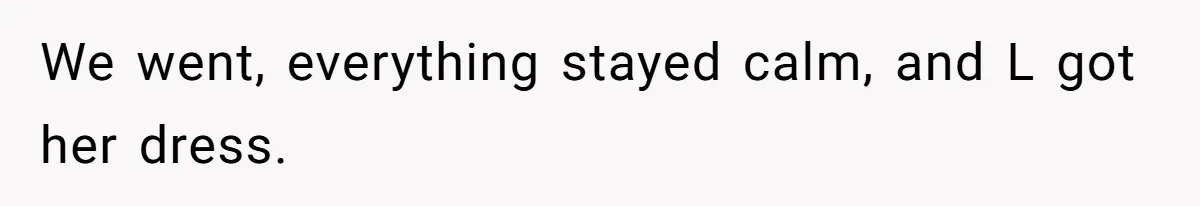 We went, everything stayed calm, and L got her dress.