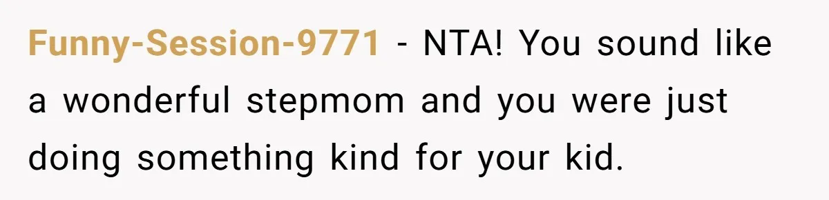 Funny-Session-9771 − NTA! You sound like a wonderful stepmom and you were just doing something kind for your kid.