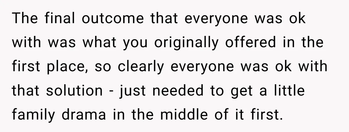 The final outcome that everyone was ok with was what you originally offered in the first place, so clearly everyone was ok with that solution - just needed to get...