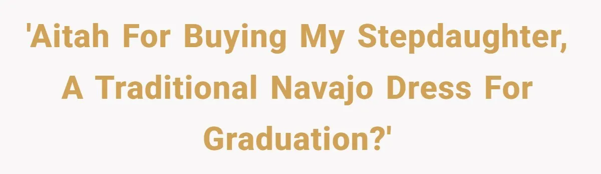 'AITAH For buying my stepdaughter, a traditional Navajo dress for graduation?'
