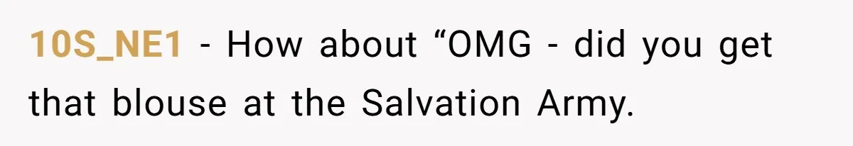 10S_NE1 − How about “OMG - did you get that blouse at the Salvation Army.