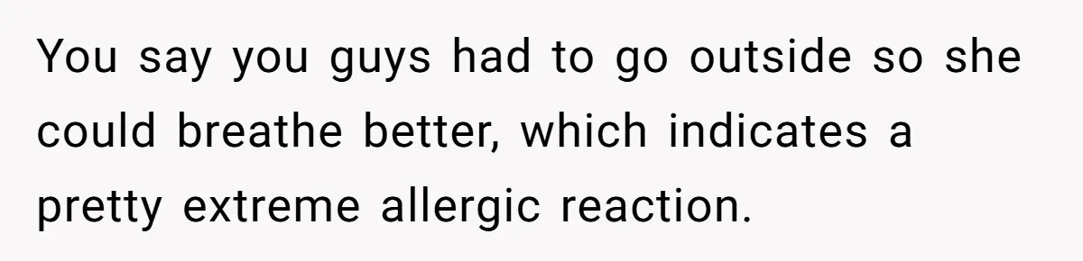 Woman Gets A Cat After Her Roommate Moves Out, But Her Friend Thinks She’s Being Inconsiderate, Who’s Right? You say you guys had to go outside so she could breathe better, which indicates a pretty extreme allergic reaction.