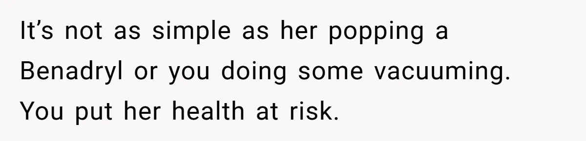 Woman Gets A Cat After Her Roommate Moves Out, But Her Friend Thinks She’s Being Inconsiderate, Who’s Right? It’s not as simple as her popping a Benadryl or you doing some vacuuming. You put her health at risk.