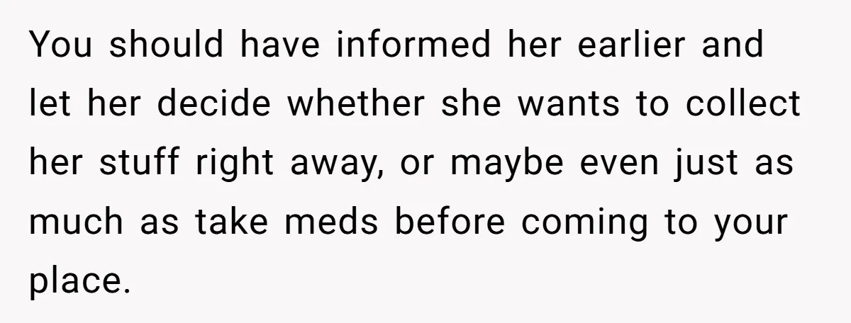 Woman Gets A Cat After Her Roommate Moves Out, But Her Friend Thinks She’s Being Inconsiderate, Who’s Right? You should have informed her earlier and let her decide whether she wants to collect her stuff right away, or maybe even just as much as take meds before coming...