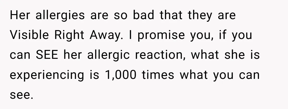 Woman Gets A Cat After Her Roommate Moves Out, But Her Friend Thinks She’s Being Inconsiderate, Who’s Right? Her allergies are so bad that they are Visible Right Away. I promise you, if you can SEE her allergic reaction, what she is experiencing is 1,000 times what you...