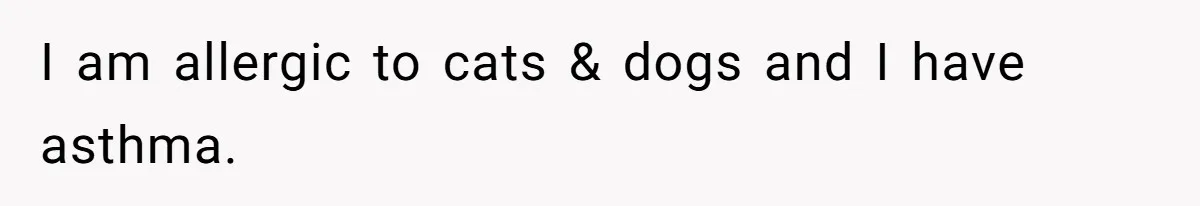 Woman Gets A Cat After Her Roommate Moves Out, But Her Friend Thinks She’s Being Inconsiderate, Who’s Right? I am allergic to cats & dogs and I have asthma.