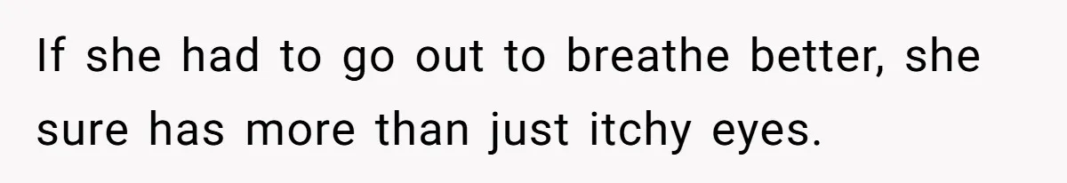 Woman Gets A Cat After Her Roommate Moves Out, But Her Friend Thinks She’s Being Inconsiderate, Who’s Right? If she had to go out to breathe better, she sure has more than just itchy eyes.
