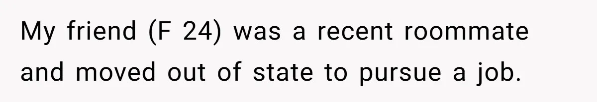 Woman Gets A Cat After Her Roommate Moves Out, But Her Friend Thinks She’s Being Inconsiderate, Who’s Right? My friend (F 24) was a recent roommate and moved out of state to pursue a job.