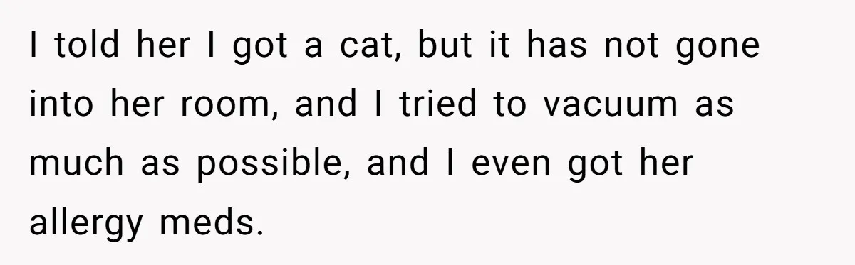 Woman Gets A Cat After Her Roommate Moves Out, But Her Friend Thinks She’s Being Inconsiderate, Who’s Right? I told her I got a cat, but it has not gone into her room, and I tried to vacuum as much as possible, and I even got her allergy...