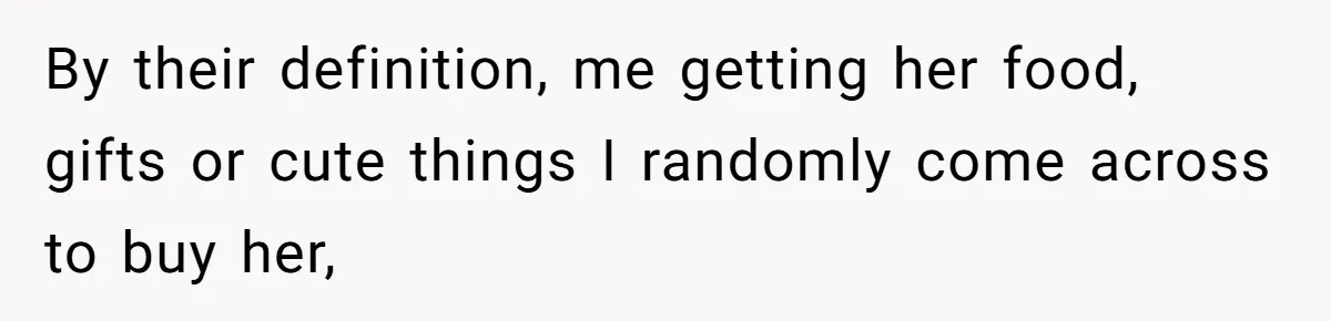 By their definition, me getting her food, gifts or cute things I randomly come across to buy her,