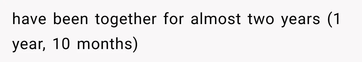 have been together for almost two years (1 year, 10 months)