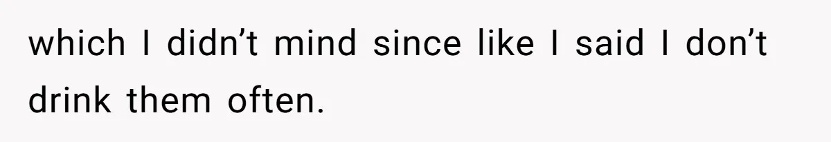 which I didn’t mind since like I said I don’t drink them often.