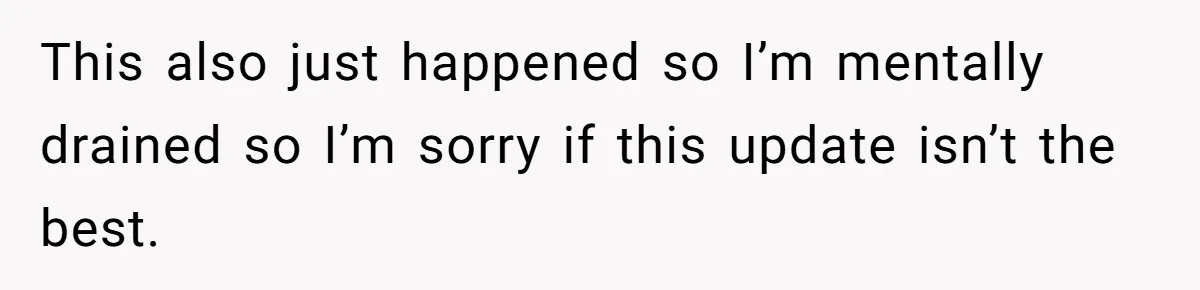 This also just happened so I’m mentally drained so I’m sorry if this update isn’t the best.