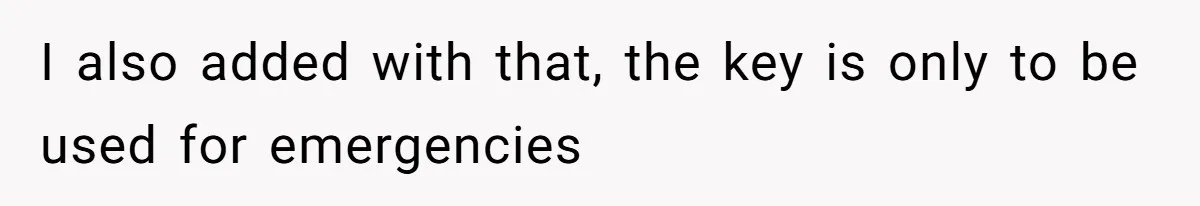 I also added with that, the key is only to be used for emergencies