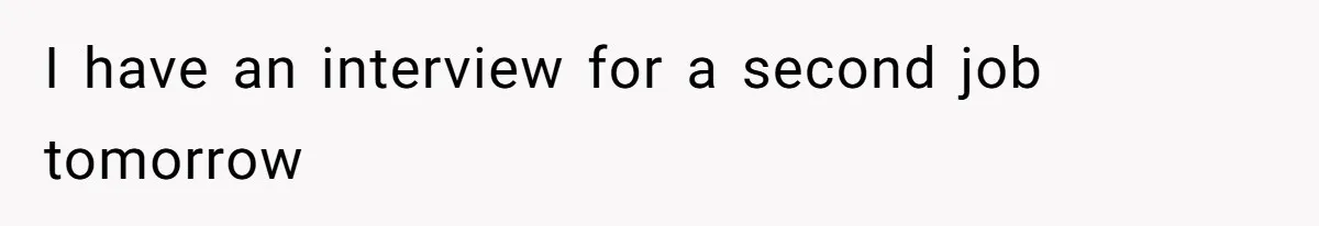 I have an interview for a second job tomorrow