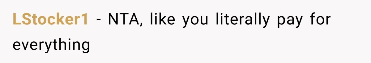 LStocker1 − NTA, like you literally pay for everything