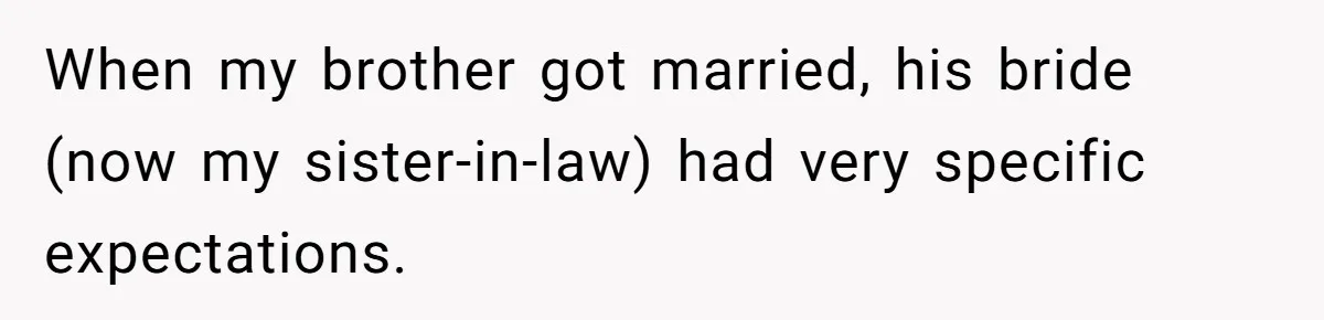 When my brother got married, his bride (now my sister-in-law) had very specific expectations.