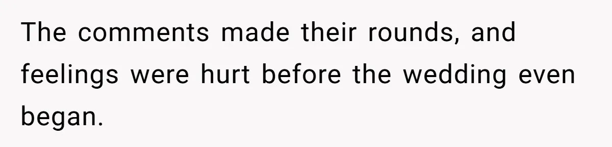 The comments made their rounds, and feelings were hurt before the wedding even began.