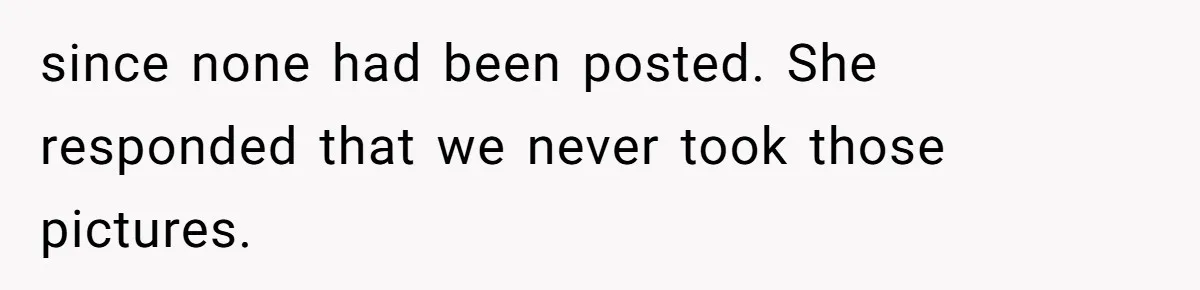 since none had been posted. She responded that we never took those pictures.