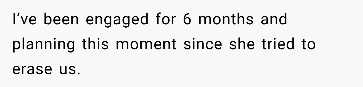 I’ve been engaged for 6 months and planning this moment since she tried to erase us.