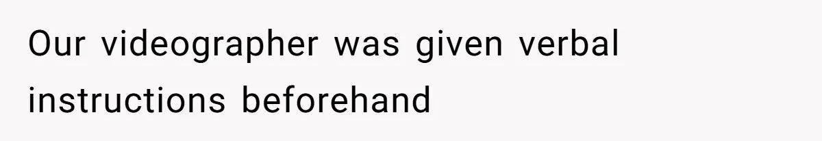 Our videographer was given verbal instructions beforehand