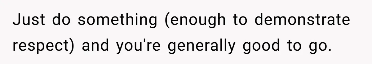 Just do something (enough to demonstrate respect) and you're generally good to go.