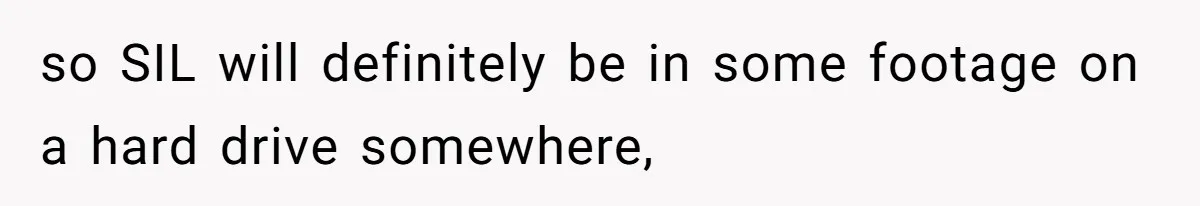 so SIL will definitely be in some footage on a hard drive somewhere,