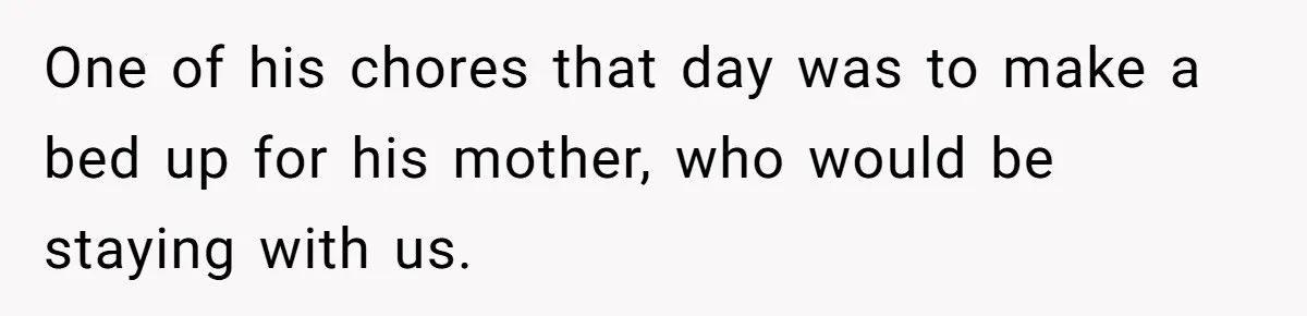 One of his chores that day was to make a bed up for his mother, who would be staying with us.