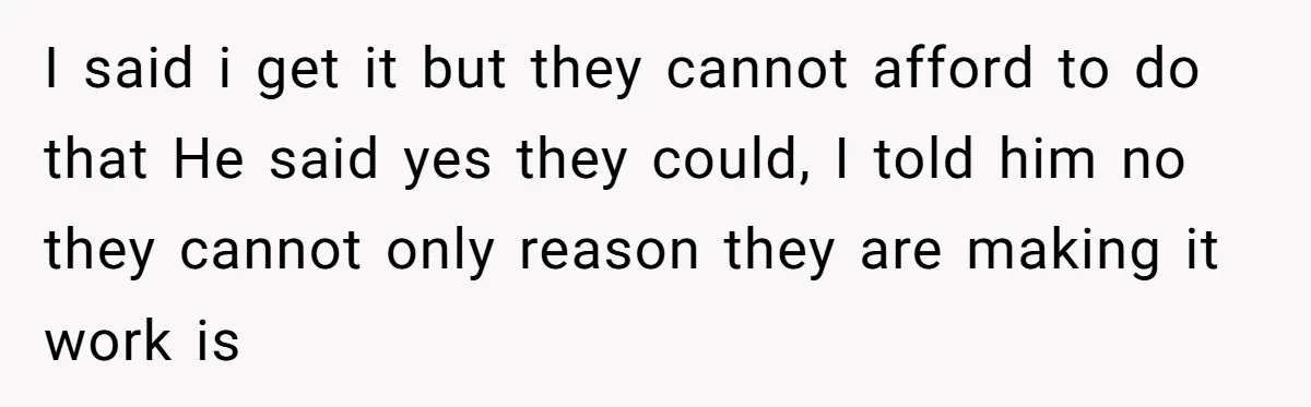I said i get it but they cannot afford to do that He said yes they could, I told him no they cannot only reason they are making it work...