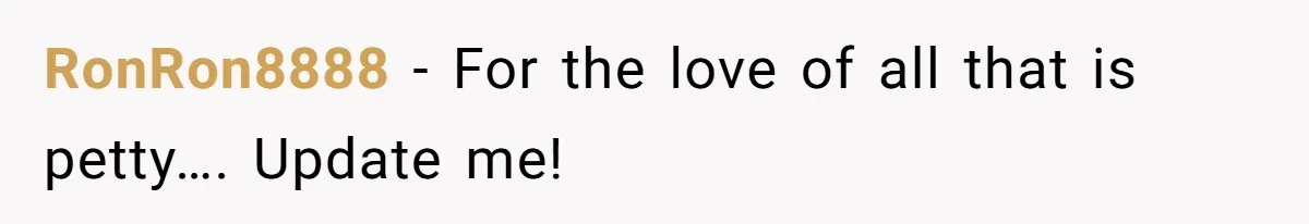 RonRon8888 − For the love of all that is petty…. Update me!