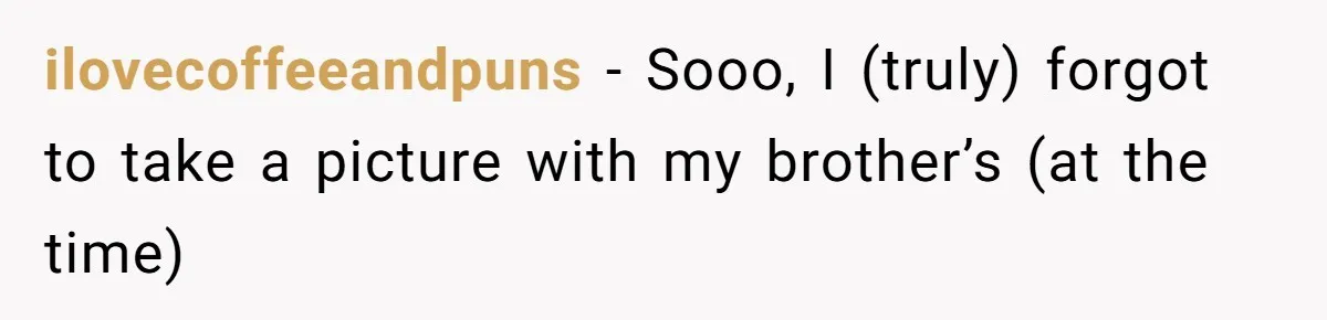 ilovecoffeeandpuns − Sooo, I (truly) forgot to take a picture with my brother’s (at the time)