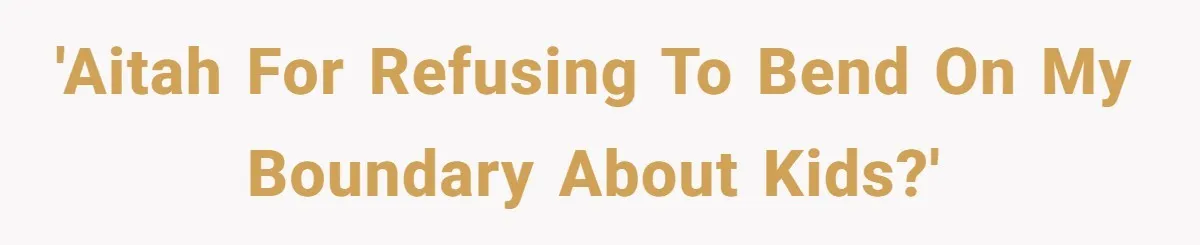 'AITAH for refusing to bend on my boundary about kids?'