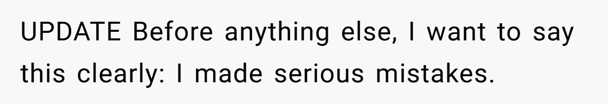 UPDATE Before anything else, I want to say this clearly: I made serious mistakes.