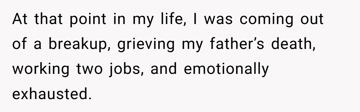 At that point in my life, I was coming out of a breakup, grieving my father’s death, working two jobs, and emotionally exhausted.