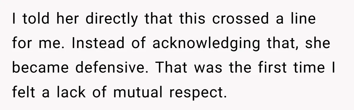 I told her directly that this crossed a line for me. Instead of acknowledging that, she became defensive. That was the first time I felt a lack of mutual respect.