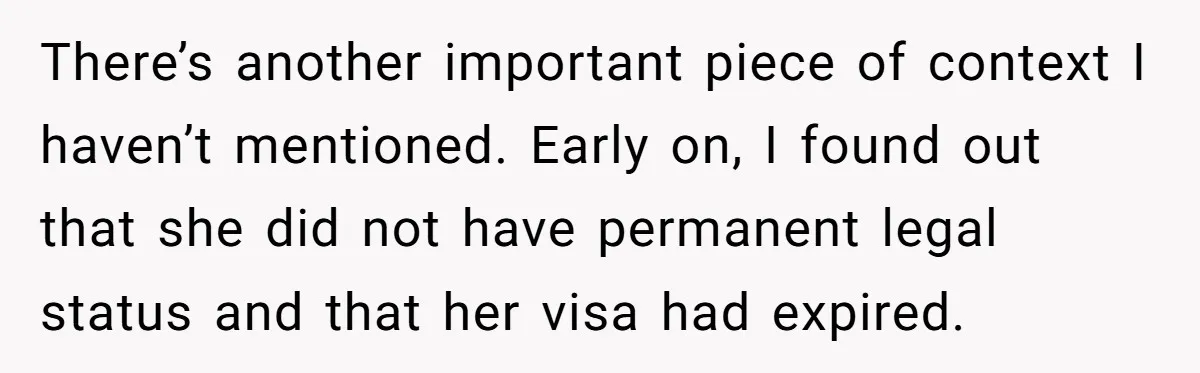 There’s another important piece of context I haven’t mentioned. Early on, I found out that she did not have permanent legal status and that her visa had expired.