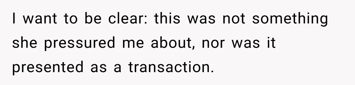 I want to be clear: this was not something she pressured me about, nor was it presented as a transaction.