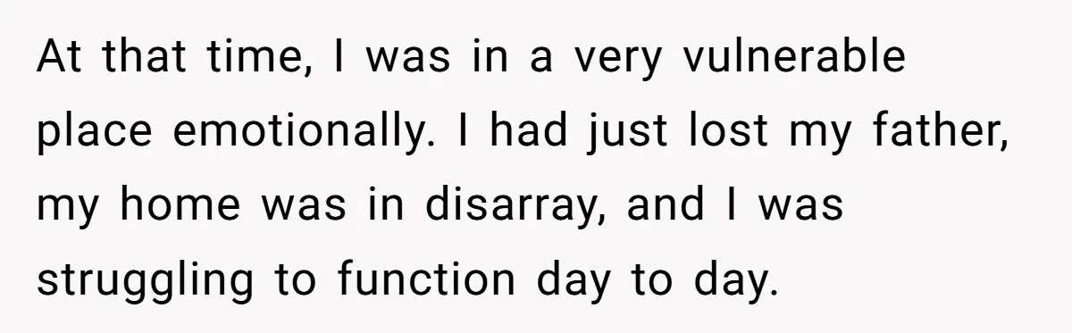 At that time, I was in a very vulnerable place emotionally. I had just lost my father, my home was in disarray, and I was struggling to function day to...