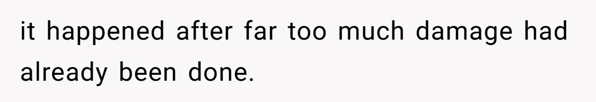 it happened after far too much damage had already been done.