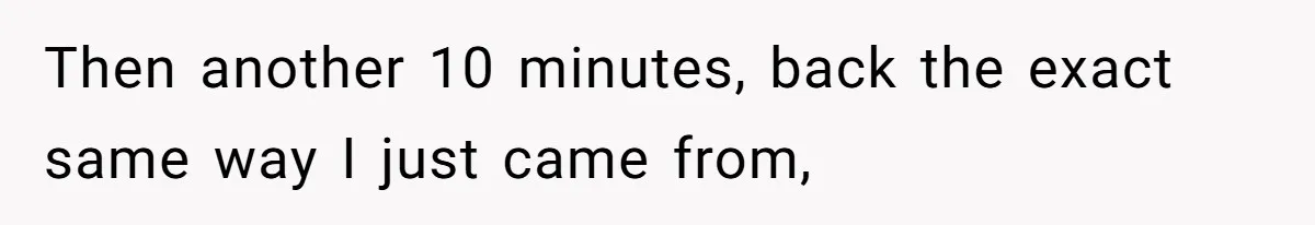 Then another 10 minutes, back the exact same way I just came from,